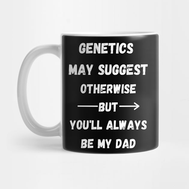 Genetics May Suggest Otherwise But You'll Always Be My Dad - Step Dad Father Day Gift by Designerabhijit